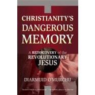 Christianity's Dangerous Memory A Rediscovery of the Revolutionary Jesus
