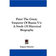 Peter the Great, Emperor of Russia V1 : A Study of Historical Biography