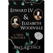 Edward IV & Elizabeth Woodville A True Romance