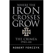 Where the Iron Crosses Grow The Crimea 1941–44