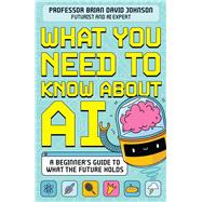 What You Need to Know About AI A beginner’s guide to what the future holds