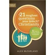 The 21 Toughest Questions Your Kids Will Ask About Christianity