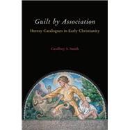 Guilt by Association Heresy Catalogues in Early Christianity