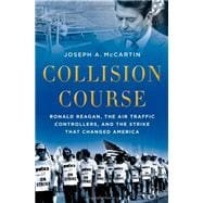 Collision Course Ronald Reagan, the Air Traffic Controllers, and the Strike that Changed America