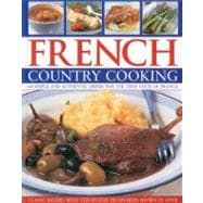 French Country Cooking Simple and Authentic Dishes for the True Taste of France. 50 Classic Recipes with Step-by-Step Techniques and 300 Photographs