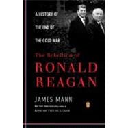 Rebellion of Ronald Reagan : A History of the End of the Cold War