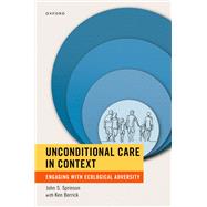 Unconditional Care in Context Engaging with Ecological Adversity