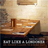 Eat Like a Londoner An Insider's Guide to Dining Out