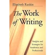 The Work of Writing Insights and Strategies for Academics and Professionals