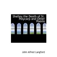 Shelley the Death of St. Polycarp and Other Poems