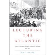 Lecturing the Atlantic Speech, Print, and an Anglo-American Commons 1830-1870