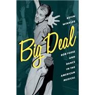 Big Deal Bob Fosse and Dance in the American Musical