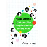 Headstrong 52 Women Who Changed Science-and the World