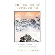 The Color of Everything A Journey to Quiet the Chaos Within
