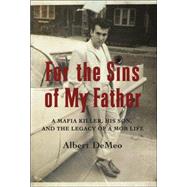 For the Sins of My Father : A Mafia Killer, His Son, and the Legacy of a Mob Life