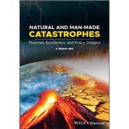 Natural and Man-Made Catastrophes Theories, Economics, and Policy Designs