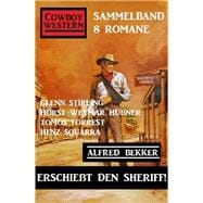 Erschießt den Sheriff! Cowboy Western Sammelband 8 Romane