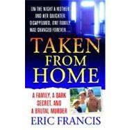 Taken From Home A Father, a Dark Secret, and a Brutal Murder