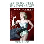 An Iron Girl in a Velvet Glove The Life of Joan Rhodes