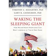 Waking the Sleeping Giant How Mainstream Americans Can Beat Liberals at Their Own Game