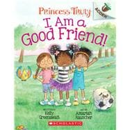 I Am a Good Friend!: An Acorn Book (Princess Truly #4)