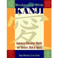 Designing with Kanji : Japanese Character Motifs for Surface, Skin and Spirit