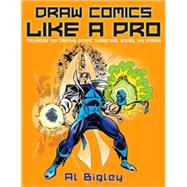 Draw Comics Like a Pro : Techniques for Creating Dynamic Characters, Scenes, and Stories