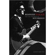 Rhapsody in Black The Life and Music of Roy Orbison