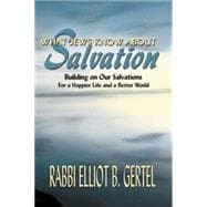 What Jews Know About Salvation: Building on Our Salvations for a Happier Life and a Better World