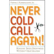 Never Cold Call Again Achieve Sales Greatness Without Cold Calling