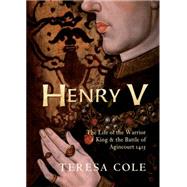 Henry V The Life of the Warrior King & the Battle of Agincourt 1415