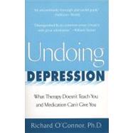 Undoing Depression : What Therapy Doesn't Teach You and Medication Can't Give You