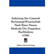 Anleitung Zur Cameral-rechnungs-wissenschaft Nach Einer Neuen Methode Des Doppelten Buchhaltens