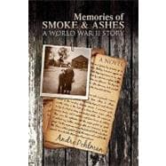 Memories of Smoke and Ashes : A World War II Story