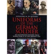 Uniforms of the German Soldier : An Illustrated History from World War II to the Present Day