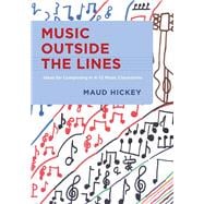 Music Outside the Lines Ideas for Composing in K-12 Music Classrooms