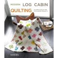 Modern Log Cabin Quilting: 25 Simple Quilt and Patchwork Projects for Sewers