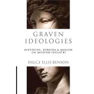 Graven Ideologies : Nietzsche, Derrida and Marion on Modern Idolatry