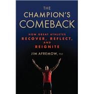 The Champion's Comeback How Great Athletes Recover, Reflect, and Re-Ignite