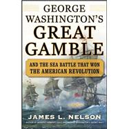 George Washington's Great Gamble And the Sea Battle That Won the American Revolution