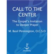 Call to the Center The Gospel's Invitation to Deeper Prayer