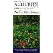 National Audubon Society Field Guide to the Pacific Northwest Regional Guide: Birds, Animals, Trees, Wildflowers, Insects, Weather, Nature Pre serves, and More