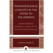 Pneumatological Concepts in the Epistle to the Hebrews Amtscharisma, Prophet, & Guide of the Eschatological Exodus