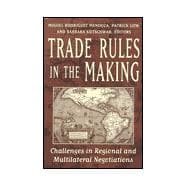 Trade Rules in the Making Challenges in Regional and Multilateral Negotiations