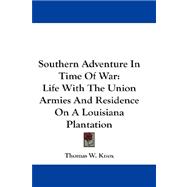 Southern Adventure in Time of War : Life with the Union Armies and Residence on A Louisiana Plantation
