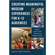 Creating Meaningful Museum Experiences for K–12 Audiences How to Connect with Teachers and Engage Students
