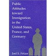 Public Attitudes Toward Immigration in the United States, France, and Germany