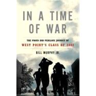 In a Time of War : The Proud and Perilous Journey of West Point's Class of 2002