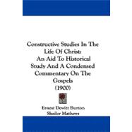 Constructive Studies in the Life of Christ : An Aid to Historical Study and A Condensed Commentary on the Gospels (1900)
