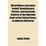 Alfred Moore and James Iredell, Revolutionary Patriots, and Associate Justices of the Supreme Court of the United States. an Address Delivered in Presenting Their Portraits to the Supreme Court of North Carolina on Behalf of the North Carolina